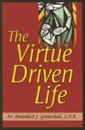 The Virtue Driven Life di Benedict J. Groeschel edito da Our Sunday Visitor (IN)