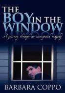 The Boy in the Window: A Journey Through an Unexpected Tragedy di Barbara Coppo edito da Morgan James Publishing