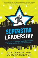Superstar Leadership: A 31-Day Plan to Motivate People, Communicate Positively, and Get Everyone on Your Side di Rick Conlow, Doug Watsabaugh edito da CAREER PR