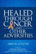 Healed Through Cancer di James M Littleton edito da Tate Publishing & Enterprises