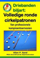 Driebanden Biljart - Volledige Ronde Cirkelpatronen: Van Professionele Kampioentoernooien di Allan P. Sand edito da BILLIARD GODS PROD