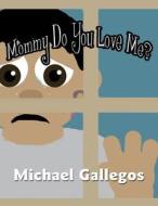 Mommy Do You Love Me? di Michael Gallegos edito da America Star Books