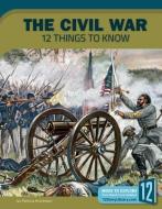The Civil War: 12 Things to Know di Patricia Hutchison edito da 12 STORY LIB