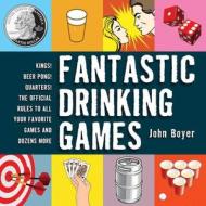 Fantastic Drinking Games: Kings! Beer Pong! Quarters! the Official Rules to All Your Favorite Games and Dozens More di John Boyer edito da SKYHORSE PUB