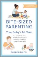 Bite-Sized Parenting: Your Baby's First Year: The Essential Guide to What Matters Most, from Sleeping and Feeding to Development and Play, in an Illus di Sharon Mazel edito da BENBELLA BOOKS