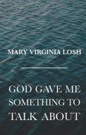 God Gave Me Something to Talk About di Mary Virginia Losh edito da CTR STREET