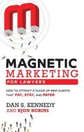 Magnetic Marketing for Lawyers: How to Attract a Flood of New Clients That Pay, Stay, and Refer di Dan S. Kennedy, Rjon Robins edito da ADVANTAGE MEDIA GROUP