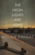 The Neon Lights Are Veins di Knight Nolan Knight edito da Down & Out Books II, LLC
