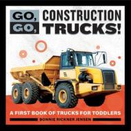 Go, Go, Construction Trucks!: A First Book of Trucks for Toddlers di Bonnie Rickner Jensen edito da ROCKRIDGE PR