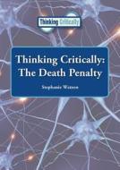 Thinking Critically: The Death Penalty di Stephanie Watson edito da REFERENCE POINT PR