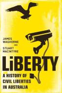 Liberty: A History of Civil Liberties in Australia di Stuart Macintyre, James Waghorne edito da UNIV OF NEW SOUTH WALES PR
