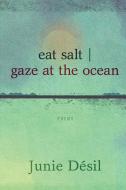 Eat Salt Gaze at the Ocean di Junie Désil edito da TALONBOOKS