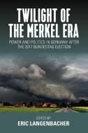 Twilight of the Merkel Era di Eric Langenbacher edito da Berghahn Books