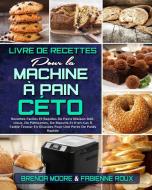 Livre De Recettes Pour La Machine À Pain Céto di Brenda Moore, Fabienne Roux edito da Brenda Moore - Fabienne Roux