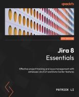 Jira 8 Essentials - Sixth Edition di Patrick Li edito da Packt Publishing