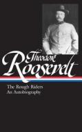 Theodore Roosevelt: The Rough Riders and an Autobiography di Theodore Roosevelt edito da Library of America