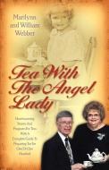 Tea with the Angel Lady di Marilynn Carlson Webber edito da XULON PR