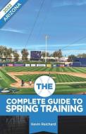 The Complete Guide To Spring Training 2022 / Arizona di Reichard Kevin Reichard edito da August Publications
