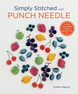 Simply Stitched with Punch Needle: 11 Artful Punch Needle Projects to Embroider with Floss di Yumiko Higuchi edito da ZAKKA WORKSHOP