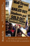 Special Report: Solving America's Student Debt Crisis!: The only real solution to the $1.52 Trillion debt accumulation di Brian W. Kelly edito da LIGHTNING SOURCE INC