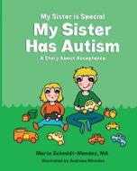 My Sister Is Special My Sister Has Autism: A Story Aboutacceptance di Marta Schmidt-Mendez Ma edito da Createspace Independent Publishing Platform
