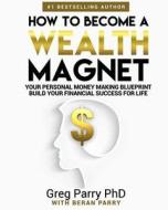 How to Become a Wealth Magnet in 2018 di Greg Parry Phd edito da Createspace Independent Publishing Platform