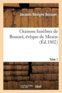 Oraisons Funï¿½bres de Bossuet, ï¿½vï¿½que de Meaux. Tome 1 di Jacques-Benigne Bossuet edito da Hachette Livre - Bnf