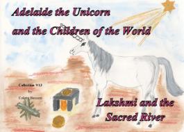 Adelaide the Unicorn and the Children of the World - Lakshmi and the Sacred River di Colette Becuzzi edito da Books on Demand