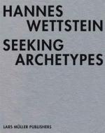 Hannes Wettstein: Seeking Archetypes di Thomas Haemmerli, Max Kung edito da Lars Muller Publishers