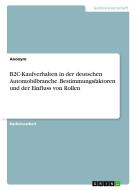 B2C-Kaufverhalten in der deutschen Automobilbranche. Bestimmungsfaktoren und der Einfluss von Rollen di Anonym edito da GRIN Verlag