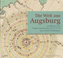 Die Welt Aus Augsburg: Landkarten Von Tobias Conrad Lotter (1717-1777) Und Seinen Nachfolgern di Michael Ritter edito da Deutscher Kunstverlag