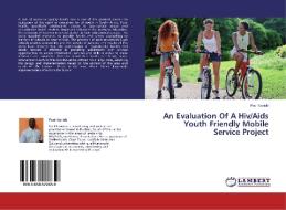 An Evaluation Of A Hiv/Aids Youth Friendly Mobile Service Project di PAUL KARIUKI edito da LAP Lambert Academic Publishing
