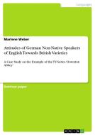 Attitudes of German Non-Native Speakers of English Towards British Varieties di Marlene Weber edito da GRIN Publishing