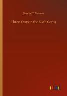 Three Years in the Sixth Corps di George T. Stevens edito da Outlook Verlag