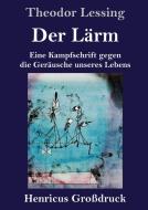 Der Lärm (Großdruck) di Theodor Lessing edito da Henricus