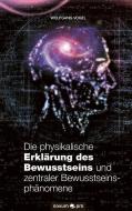 Die physikalische Erklärung des Bewusstseins und zentraler Bewusstseinsphänomene di Wolfgang Vogel edito da novum publishing gmbh