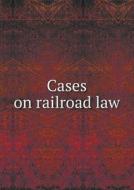 Cases On Railroad Law di Simeon Eben Baldwin edito da Book On Demand Ltd.