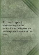 Annual Report Of The Society For The Promotion Of Collegiate And Theological Education At The West di The Universaty of Illinois Library edito da Book On Demand Ltd.