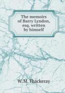 The Memoirs Of Barry Lyndon, Esq. Written By Himself di W M Thackeray edito da Book On Demand Ltd.