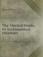 The Clerical Guide, Or Ecclesiastical Directory di Richard Gilbert edito da Book On Demand Ltd.