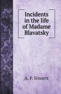 Incidents in the life of Madame Blavatsky di A. P. Sinnett edito da Book on Demand Ltd.