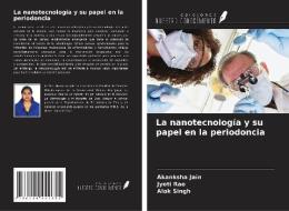 La nanotecnología y su papel en la periodoncia di Akanksha Jain, Jyoti Rao, Alok Singh edito da Ediciones Nuestro Conocimiento