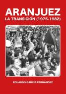 Aranjuez, la Transición, 1975-1982 di Eduardo García Fernández edito da Doce Calles