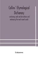 Collins' Etymological Dictionary, Containing Roots And Derivations And Embracing The Most Recent Words di Unknown edito da Alpha Editions