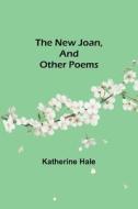 The New Joan, and Other Poems di Katherine Hale edito da ALPHA ED