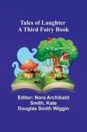 Tales of Laughter A third fairy book di Kate Wiggin edito da Alpha Editions