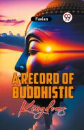 A Record Of Buddhistic Kingdoms di Faxian edito da DOUBLE 9 BOOKSLIP