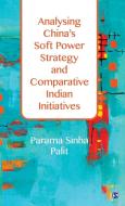 Analysing China's Soft Power Strategy and Comparative Indian Initiatives di Parama Sinha Palit edito da Sage