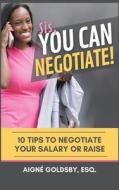 Sis, You Can Negotiate!: 10 Tips to Negotiate Your Salary or Raise di Aigné Goldsby Esq edito da AUTHORHOUSE