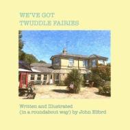 We've Got Twuddle Fairies di Elford John E Elford edito da Independently Published